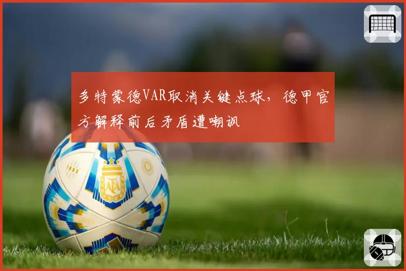 多特蒙德VAR取消关键点球，德甲官方解释前后矛盾遭嘲讽