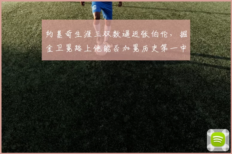 约基奇生涯三双数逼近张伯伦，掘金卫冕路上他能否加冕历史第一中锋？